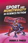 Sport and Monstrosity in Science Fiction - Derek J. Thiess - 9781786942227