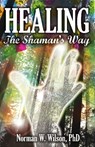 Healing - The Shaman's Way - Norman W. Wilson - 9781786951632