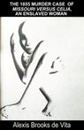 The 1855 Murder Case of Missouri versus Celia, an Enslaved Woman - Alexis Brooks De Vita - 9781786958570