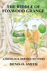 The Riddle of Foxwood Grange - A New Sherlock Holmes Mystery - Denis O Smith - 9781787050389