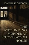 The Astounding Murder At Cloverwood House - Daniel D Victor - 9781787055735