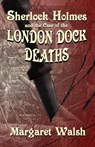 Sherlock Holmes and The Case of The London Dock Deaths - Margaret Walsh - 9781787056367