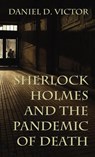 Sherlock Holmes and The Pandemic of Death - Daniel Victor - 9781787058088