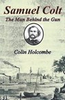 Samuel Colt The Man Behind the Gun - Colin Holcombe - 9781787234031