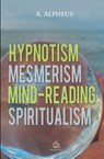 Hypnotism, Mesmerism, Mind-Reading and Spiritualism - A Alpheus - 9781787246577
