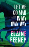 Let Me Go Mad in My Own Way - Elaine Feeney - 9781787303485