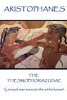 Aristophanes - The Thesmophoriazusae: "Let each man exercise the art he knows" - Aristophanes - 9781787371361