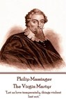 Philip Massinger - The Virgin Martyr: "Death hath a thousand doors to let out life: I shall find one." - Thomas Dekker - 9781787373006