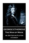 George Etherege - The Man of Mode: or, Sir Fopling Flutter. A Comedy - ETHEREGE,  George - 9781787373426
