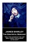 James Shirley - The Grateful Servant: "Only the actions of the just smell sweet and blossom in the dust" - James Shirley - 9781787373624