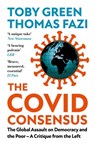 The Covid Consensus - Toby Green ; Thomas Fazi - 9781787388413