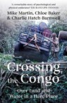 Crossing the Congo - Mike Martin ; Chloe Baker ; Charlie Hatch-Barnwell - 9781787389625