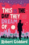 This is the Day They Dream Of - Robert Goddard - 9781787635135