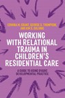 Working with Relational Trauma in Children's Residential Care - Kim S. Golding ; George Thompson ; Edwina Grant - 9781787755598