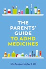 The Parents' Guide to ADHD Medicines - Peter Hill - 9781787755680