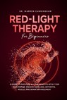 Red Light Therapy For Beginners: A Guide To Discover All The Benefits Of RLT For Skin Repair, Weight, Hair Loss, Arthritis, Muscle And Brain Enhanceme - Warren Cunningham - 9781787935471