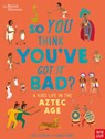 British Museum: So You Think You've Got it Bad? A Kid's Life in the Aztec Age - Chae Strathie - 9781788005531