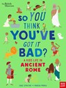 British Museum: So You Think You've Got It Bad? A Kid's Life in Ancient Rome - Chae Strathie - 9781788007061