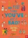 British Museum: So You Think You've Got it Bad? A Kid's Life in the Aztec Age - Chae Strathie - 9781788009195