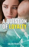 A Question of Loyalty - Gillian Poucher - 9781788158930