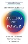 Acting with Power - Deborah Gruenfeld - 9781788164955