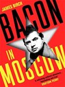 Bacon in Moscow - James Birch - 9781788169745