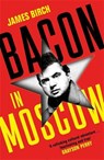 Bacon in Moscow - James Birch - 9781788169769