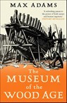 The Museum of the Wood Age - Max Adams - 9781788543514