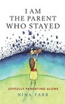 I am the Parent who Stayed - Nina Farr - 9781788600125
