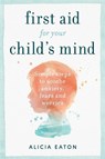 First Aid for your Child's Mind - Alicia Eaton - 9781788601177