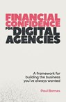 Financial Confidence for Digital Agencies - Paul Barnes - 9781788606394