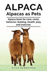 Alpaca. Alpacas as Pets. Alpaca book for care, costs, behavior, feeding, health, play and exercise. - Clive Summerton - 9781788650267