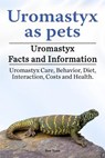 Uromastyx as pets. Uromastyx Facts and Information. Uromastyx Care, Behavior, Diet, Interaction, Costs and Health. - Ben Team - 9781788650366