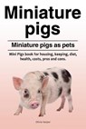 Miniature pigs. Miniature pigs as pets. Mini Pigs book for housing, keeping, diet, health, costs, pros and cons. - Olivia Harper - 9781788650489