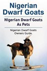 Nigerian Dwarf Goats. Nigerian Dwarf Goats As Pets. Nigerian Dwarf Goats Owners Guide. - Edward Dunbarn - 9781788650670