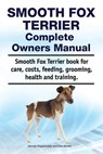 Smooth Fox Terrier Complete Owners Manual. Smooth Fox Terrier book for care, costs, feeding, grooming, health and training. - Asia Moore - 9781788650878