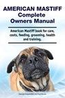 American Mastiff Complete Owners Manual. American Mastiff book for care, costs, feeding, grooming, health and training. - Asia Moore - 9781788651257
