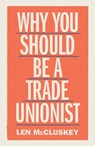 Why You Should be a Trade Unionist - Len McCluskey - 9781788737876