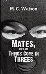 Mates, They Say Things Come in Threes - M. C. Watson - 9781788787321