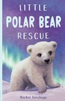 Little Polar Bear Rescue - Rachel Delahaye - 9781788951869