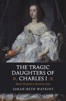 The Tragic Daughters of Charles I - Sarah-Beth Watkins - 9781789041149