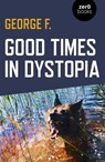 Good Times in Dystopia - George F. - 9781789041910