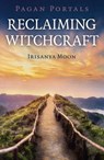 Pagan Portals - Reclaiming Witchcraft - Irisanya Moon - 9781789042139