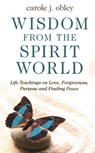 Wisdom From the Spirit World - Carole J. Obley - 9781789043020