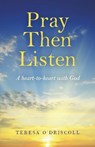 Pray Then Listen - A heart-to-heart with God - Teresa O`driscoll - 9781789043693