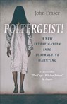 Poltergeist! A New Investigation Into Destructive Haunting - John Fraser - 9781789043976