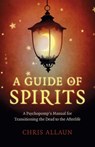 Guide of Spirits, A - A Psychopomp`s Manual for Transitioning the Dead to the Afterlife - Chris Allaun - 9781789046601