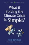 What If Solving the Climate Crisis Is Simple? - Tom Bowman - 9781789047486