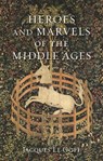 Heroes and Marvels of the Middle Ages - Jacques Le Goff - 9781789142129