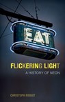 Flickering Light: A History of Neon - Christoph Ribbat - 9781789145120